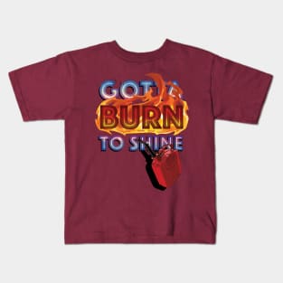 Gotta Burn to Shine Kids T-Shirt